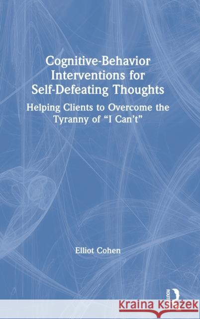 Cognitive Behavior Interventions for Self-Defeating Thoughts: Helping Clients to Overcome the Tyranny of 