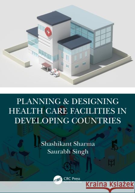 Planning & Designing Health Care Facilities in Developing Countries Saurabh (Department of Hospital Administration, NEIGRIHMS, Shillong, India) Singh 9780367460877 Taylor & Francis Ltd