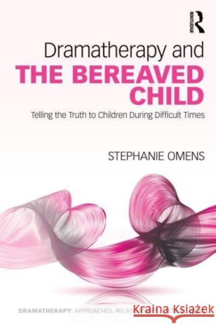 Dramatherapy and the Bereaved Child Stephanie (New York University and Lesley University, USA) Omens 9780367461041 Taylor & Francis Ltd
