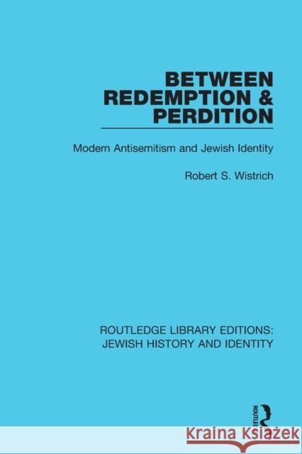 Between Redemption & Perdition: Modern Antisemitism and Jewish Identity Robert S. Wistrich 9780367461119 Routledge
