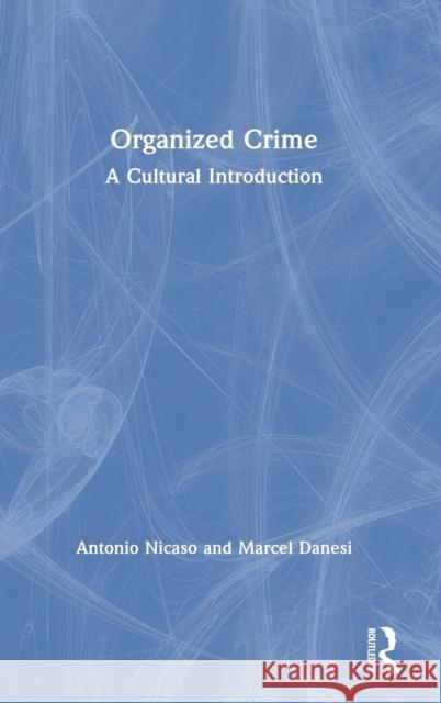Organized Crime: A Cultural Introduction Antonio Nicaso Marcel Danesi 9780367461263 Routledge