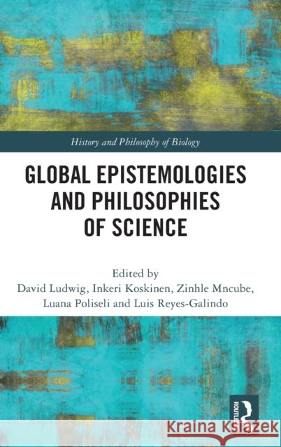 Global Epistemologies and Philosophies of Science David Ludwig Inkeri Koskinen Zinhle Mncube 9780367461379 Routledge