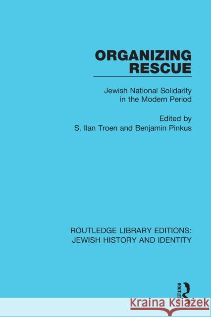 Organizing Rescue: Jewish National Solidarity in the Modern Period S. Ilan Troen Benjamin Pinkus 9780367461430 Routledge