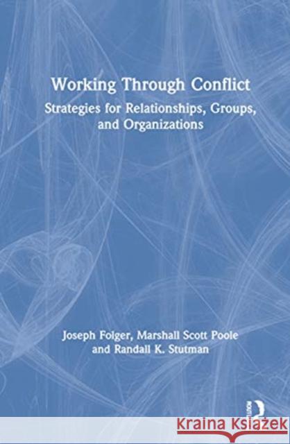 Working Through Conflict: Strategies for Relationships, Groups, and Organizations Joseph Folger Marshall Scott Poole Randall K. Stutman 9780367461485