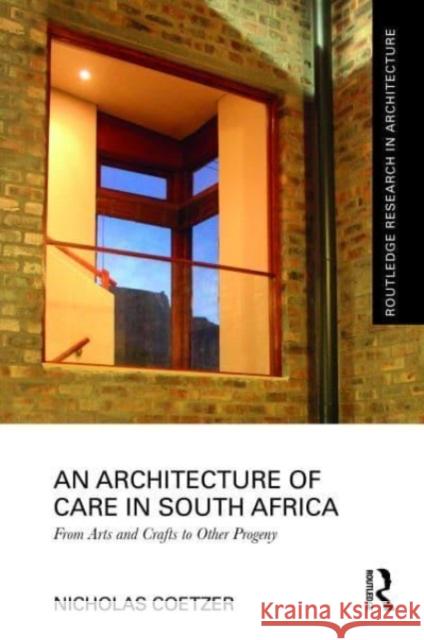 An Architecture of Care in South Africa: From Arts and Crafts to Other Progeny Nicholas Coetzer 9780367461539 Routledge