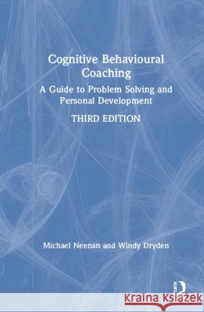 Cognitive Behavioural Coaching: A Guide to Problem Solving and Personal Development Michael Neenan Windy Dryden 9780367461614