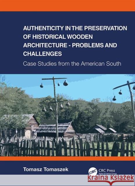Authenticity in the Preservation of Historical Wooden Architecture - Problems and Challenges: Case Studies from the American South Tomasz Tomaszek 9780367461638 CRC Press
