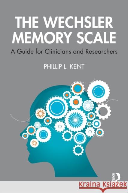 The Wechsler Memory Scale: A Guide for Clinicians and Researchers Phillip L. Kent 9780367461652