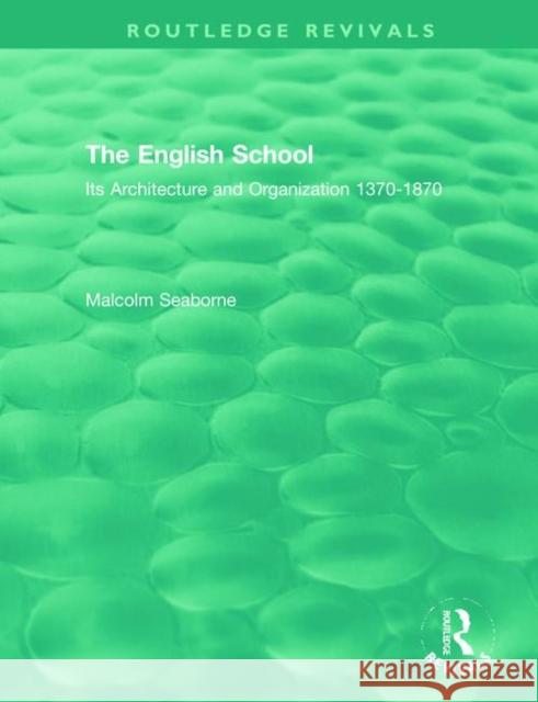 The English School: Its Architecture and Organization 1370-1870 Malcolm Seaborne 9780367461744