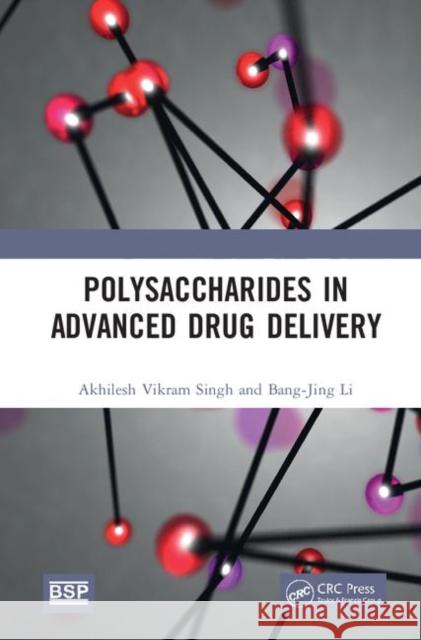 Polysaccharides in Advanced Drug Delivery Akhilesh Vikram Singh Bang-Jing Li 9780367462208 CRC Press