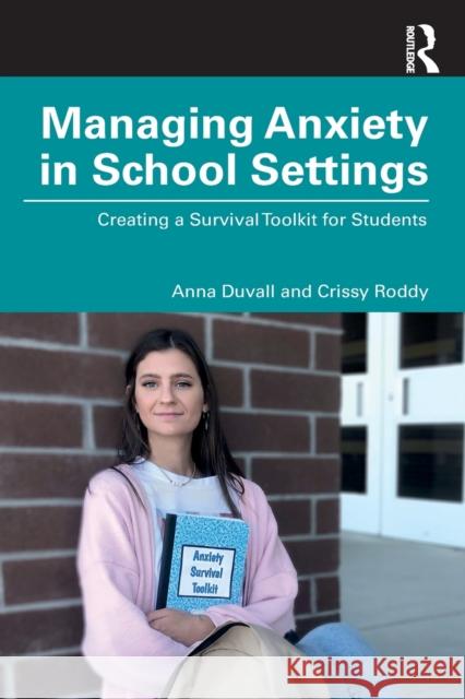 Managing Anxiety in School Settings: Creating a Survival Toolkit for Students Anna Duvall Crissy Roddy 9780367462253 