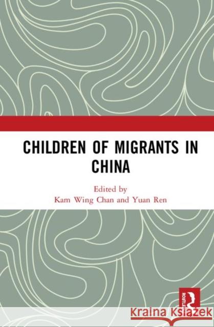 Children of Migrants in China Kam Wing Chan Yuan Ren 9780367462277