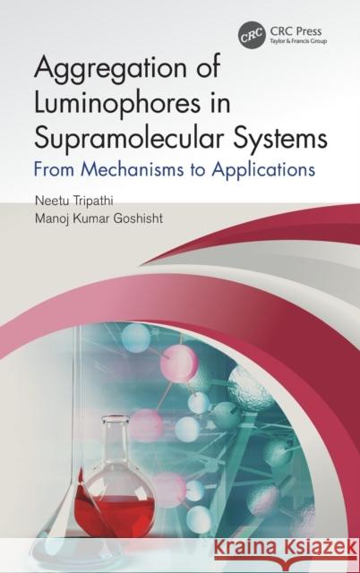 Aggregation of Luminophores in Supramolecular Systems: From Mechanisms to Applications Neetu Tripathi Manoj Kumar Goshisht 9780367462437 CRC Press
