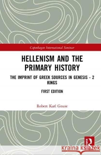 Hellenism and the Primary History: The Imprint of Greek Sources in Genesis - 2 Kings Robert Karl Gnuse 9780367462468 Routledge