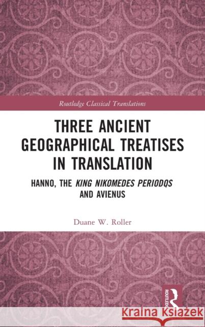 Three Ancient Geographical Treatises in Translation: Hanno, the King Nikomedes Periodos, and Avienus Roller, Duane W. 9780367462543