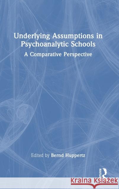 Underlying Assumptions in Psychoanalysis: A Comparative Perspective Huppertz, Bernd 9780367462550