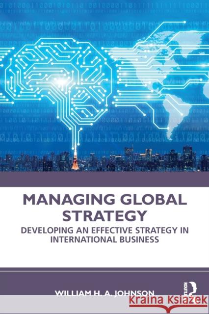 Managing Global Strategy: Developing an Effective Strategy in International Business Johnson, William H. a. 9780367462857 Routledge