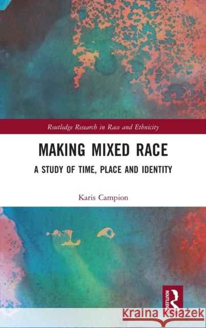 Making Mixed Race: A Study of Time, Place and Identity Karis Campion 9780367462918 Routledge