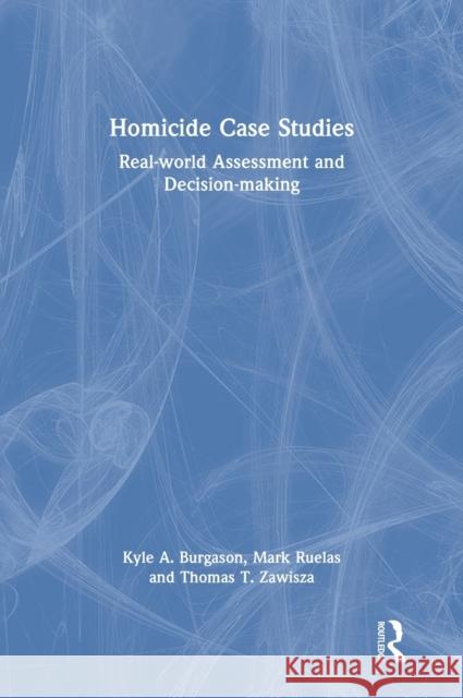 Homicide Case Studies: Real World Assessment and Decision-Making Burgason, Kyle A. 9780367463045 Routledge
