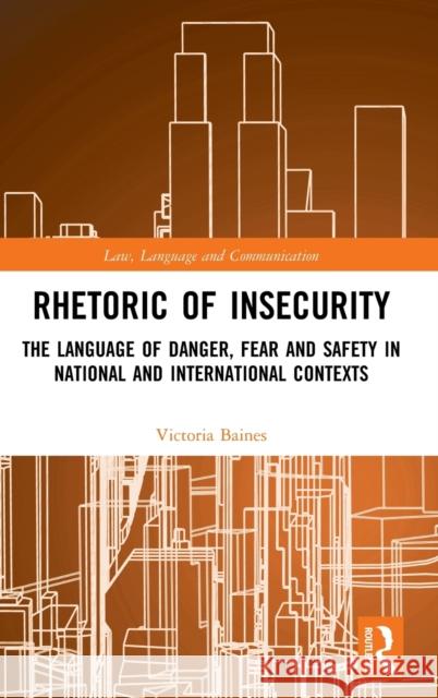 Rhetoric of InSecurity: The Language of Danger, Fear and Safety in National and International Contexts Baines, Victoria 9780367463076