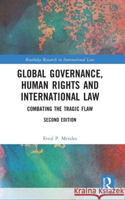 Global Governance, Human Rights and International Law: Combating the Tragic Flaw Errol P. Mendes 9780367463274 Routledge