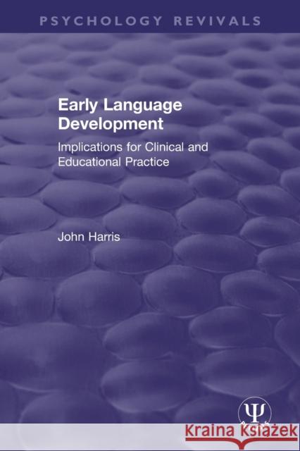 Early Language Development: Implications for Clinical and Educational Practice John Harris 9780367463373 Routledge