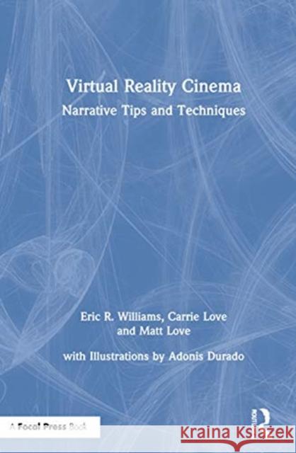 Virtual Reality Cinema: Narrative Tips and Techniques Eric R. Williams Carrie Love Matt Love 9780367463403 Routledge