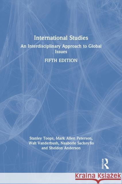 International Studies: An Interdisciplinary Approach to Global Issues Stanley W. Toops Mark Allen Peterson Walter Vanderbush 9780367463434