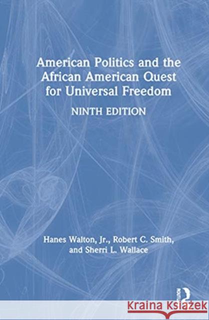 American Politics and the African American Quest for Universal Freedom Hanes Walton Robert C. Smith Sherri L. Wallace 9780367463472 Routledge