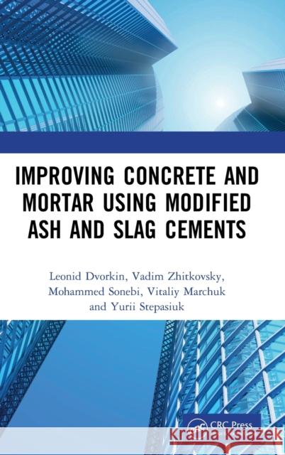 Improving Concrete and Mortar Using Modified Ash and Slag Cements Leonid Dvorkin Vadim Zhitkovsky Mohammed Sonebi 9780367463489 CRC Press