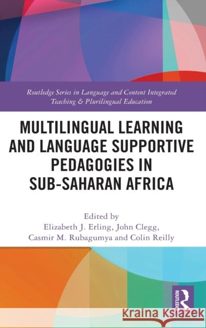 Multilingual Learning and Language Supportive Pedagogies in Sub-Saharan Africa Elizabeth J. Erling John Clegg Casmir M. Rubagumya 9780367463533