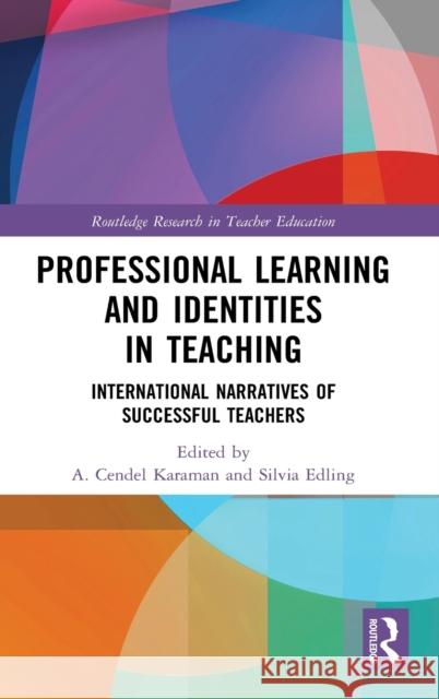Professional Learning and Identities in Teaching: International Narratives of Successful Teachers A. Cendel Karaman Silvia Edling 9780367463595 Routledge