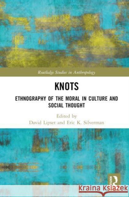 Knots: Ethnography of the Moral in Culture and Social Thought Lipset, David 9780367463663