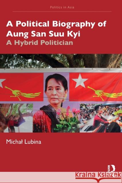 A Political Biography of Aung San Suu Kyi: A Hybrid Politician Lubina, Michal 9780367463847 Routledge