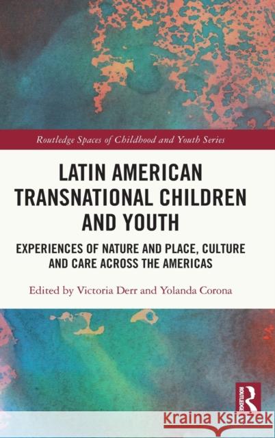 Latin American Transnational Children and Youth: Experiences of Nature and Place, Culture and Care Across the Americas Victoria Derr Yolanda Corona-Caraveo 9780367463885 Routledge