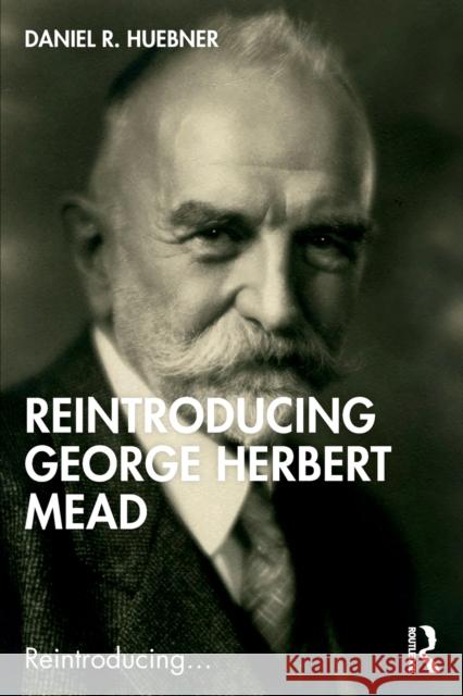 Reintroducing George Herbert Mead Daniel R. (University of North Carolina at Greensboro, USA) Huebner 9780367464004 Taylor & Francis Ltd