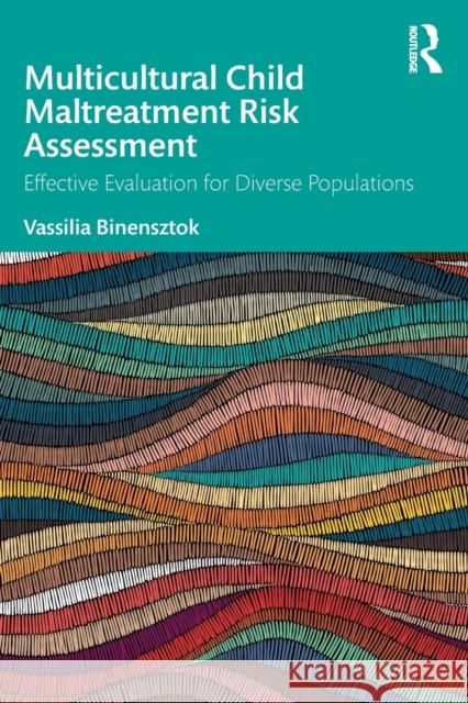 Multicultural Child Maltreatment Risk Assessment: Effective Evaluation for Diverse Populations Vassilia Binensztok 9780367464042 Routledge