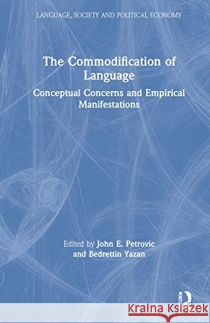 The Commodification of Language: Conceptual Concerns and Empirical Manifestations John E. Petrovic Bedrettin Yazan 9780367464080