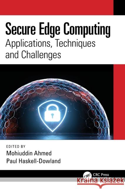 Secure Edge Computing: Applications, Techniques and Challenges Mohiuddin Ahmed Paul Haskell-Dowland 9780367464141