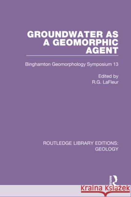 Groundwater as a Geomorphic Agent: Binghamton Geomorphology Symposium 13 R. G. LaFleur 9780367464479 Routledge