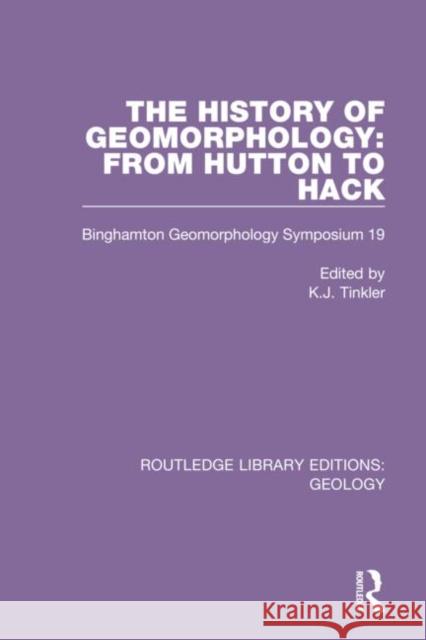 The History of Geomorphology: From Hutton to Hack: Binghamton Geomorphology Symposium 19 K. J. Tinkler 9780367464493 Routledge