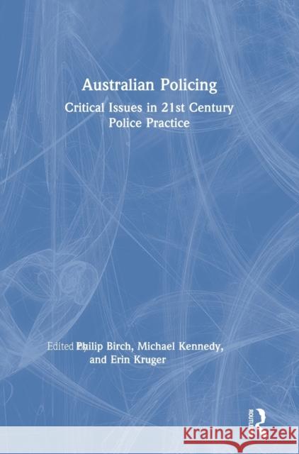 Australian Policing: Critical Issues in 21st Century Police Practice Philip Birch Michael Kennedy Erin Kruger 9780367464660 Routledge