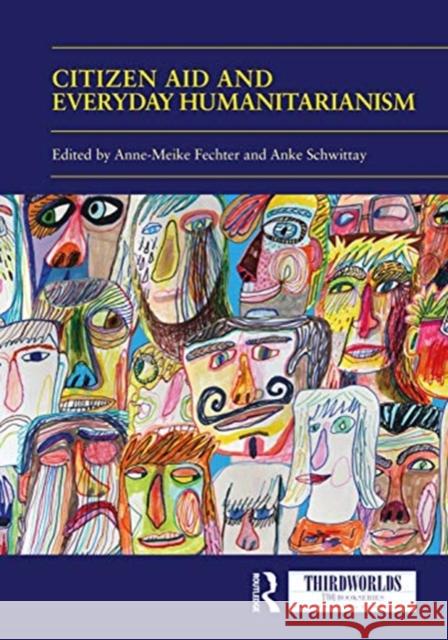 Citizen Aid and Everyday Humanitarianism: Development Futures? Anne Meike Fechter Anke Schwittay 9780367464882