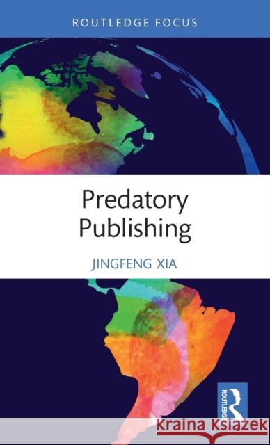 Predatory Publishing Jingfeng (Independent researcher) Xia 9780367465322 Taylor & Francis Ltd