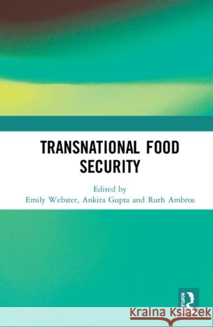 Transnational Food Security Emily Webster Ankita Gupta Ruth Ambros 9780367465643