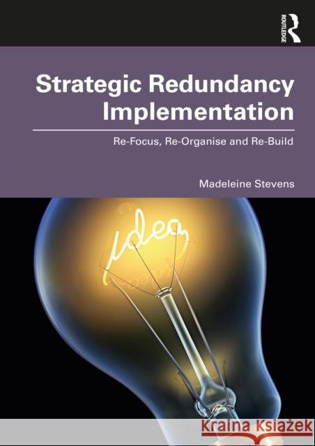 Strategic Redundancy Implementation: Re-Focus, Re-Organise and Re-Build Stevens, Madeleine 9780367465704 Taylor & Francis Ltd