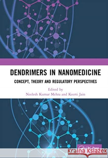 Dendrimers in Nanomedicine: Concept, Theory and Regulatory Perspectives Mehra, Neelesh Kumar 9780367466053 CRC Press