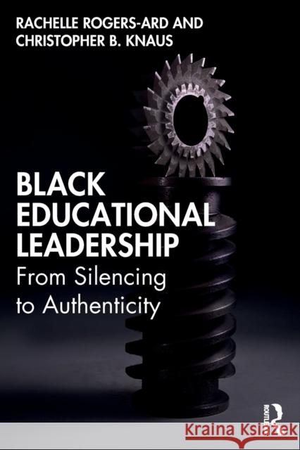 Black Educational Leadership: From Silencing to Authenticity Rogers-Ard, Rachelle 9780367466138