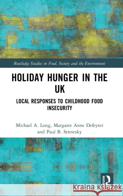 Holiday Hunger in the UK: Local Responses to Childhood Food Insecurity Michael a. Long Margaret Anne Defeyter Paul B. Stretesky 9780367466176 Routledge