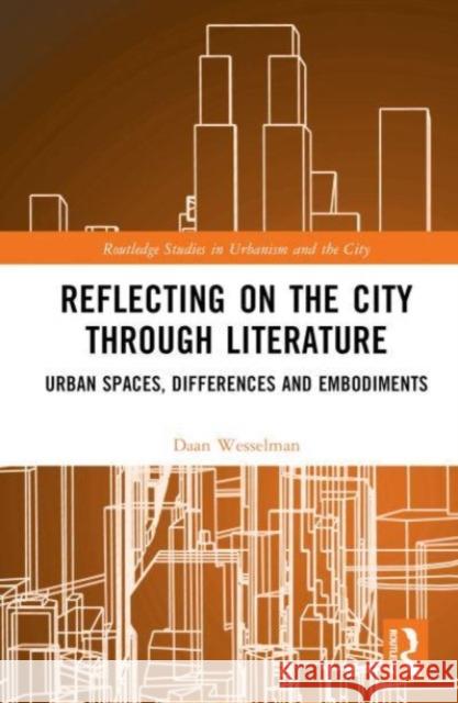 Reflecting on the City Through Literature: Urban Spaces, Differences and Embodiments Daan Wesselman 9780367466237 Routledge